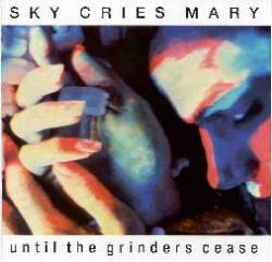 Sky Cries Mary : Until the Grinders Cease